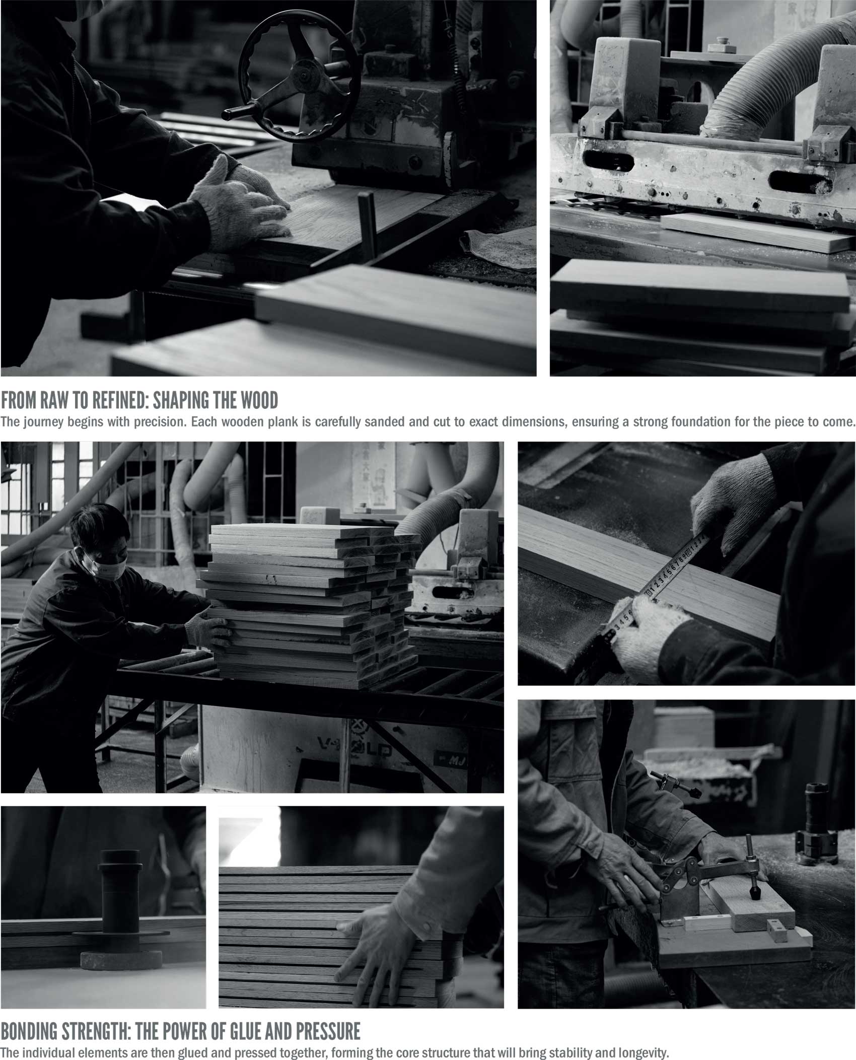 From raw to refined: Shaping the wood
The journey begins with precision. Each wooden plank is carefully sanded and cut to exact dimensions, ensuring a strong foundation for the piece to come.

Bonding strength: The power of glue and pressure.
 
The individual elements are then glued and pressed together, forming the core structure that will bring stability and longevity.